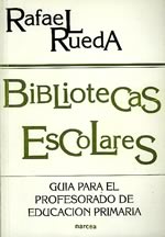 Rafael Rueda. Bibliotecas escolares. Guía para el profesorado de educación primaria. Madrid, Narcea, 1998